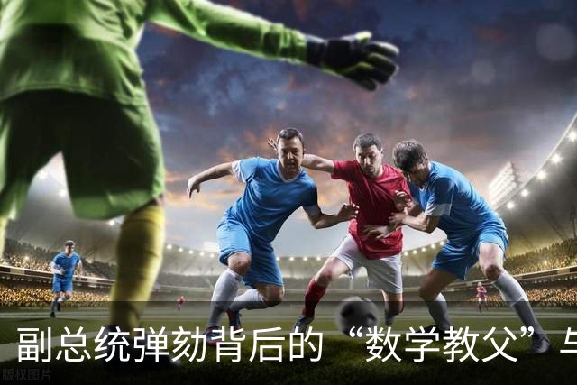 副总统弹劾背后的“数学教父”与奇葩规则