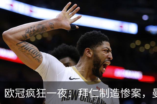 欧冠疯狂一夜：拜仁制造惨案，曼联4球大胜，朗斯逆袭绝杀，科莫队史首胜